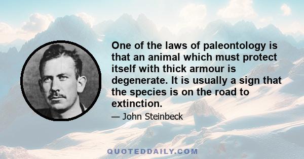 One of the laws of paleontology is that an animal which must protect itself with thick armour is degenerate. It is usually a sign that the species is on the road to extinction.