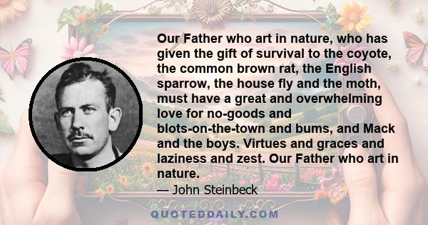 Our Father who art in nature, who has given the gift of survival to the coyote, the common brown rat, the English sparrow, the house fly and the moth, must have a great and overwhelming love for no-goods and