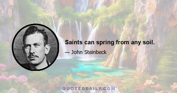 Saints can spring from any soil.