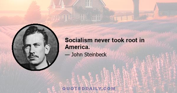 Socialism never took root in America.