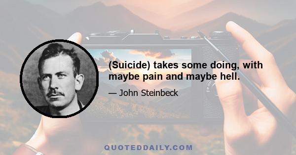 (Suicide) takes some doing, with maybe pain and maybe hell.