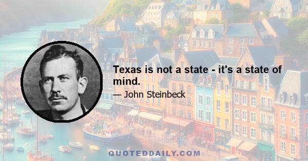 Texas is not a state - it's a state of mind.