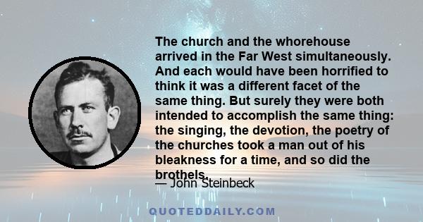 The church and the whorehouse arrived in the Far West simultaneously. And each would have been horrified to think it was a different facet of the same thing. But surely they were both intended to accomplish the same