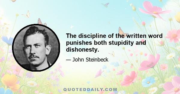 The discipline of the written word punishes both stupidity and dishonesty.