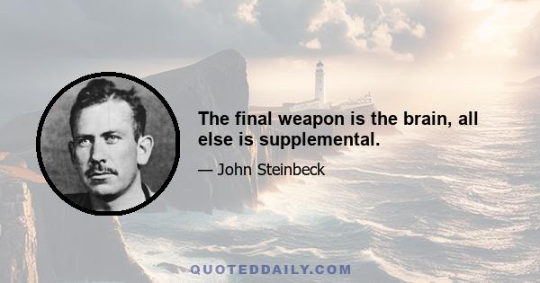 The final weapon is the brain, all else is supplemental.