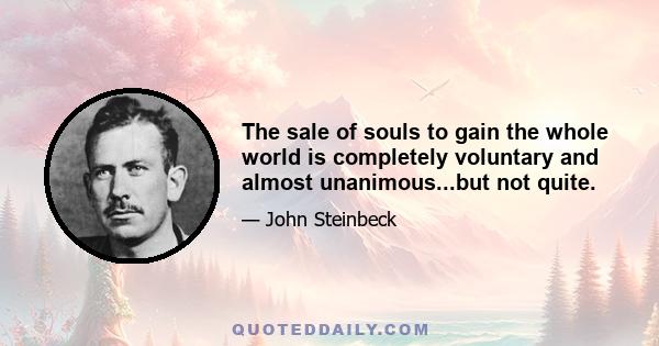 The sale of souls to gain the whole world is completely voluntary and almost unanimous...but not quite.