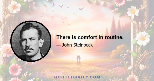 There is comfort in routine.