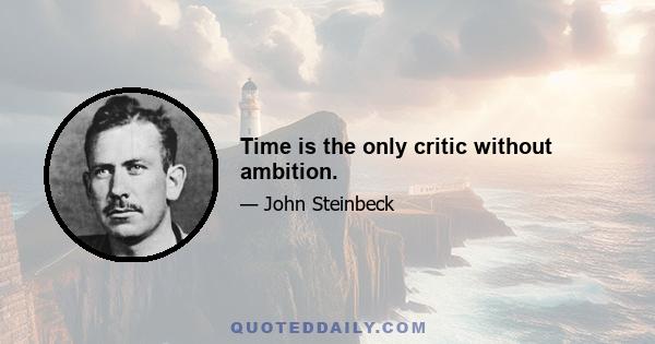 Time is the only critic without ambition.