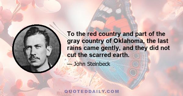 To the red country and part of the gray country of Oklahoma, the last rains came gently, and they did not cut the scarred earth.