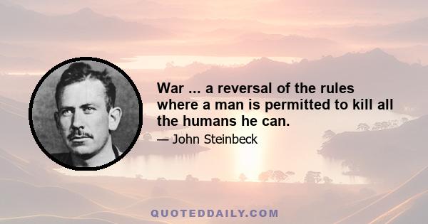 War ... a reversal of the rules where a man is permitted to kill all the humans he can.