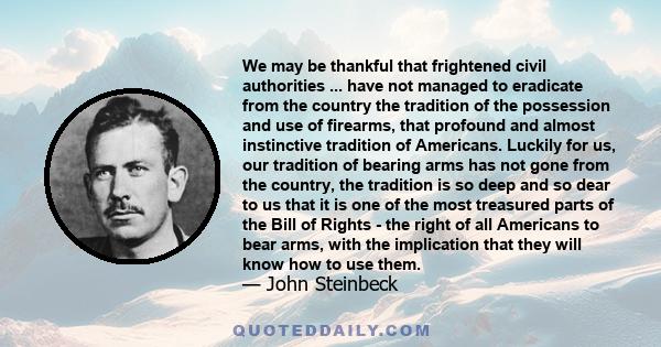 We may be thankful that frightened civil authorities ... have not managed to eradicate from the country the tradition of the possession and use of firearms, that profound and almost instinctive tradition of Americans.