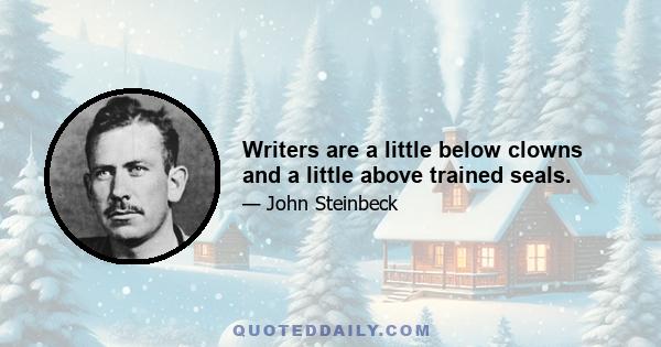 Writers are a little below clowns and a little above trained seals.