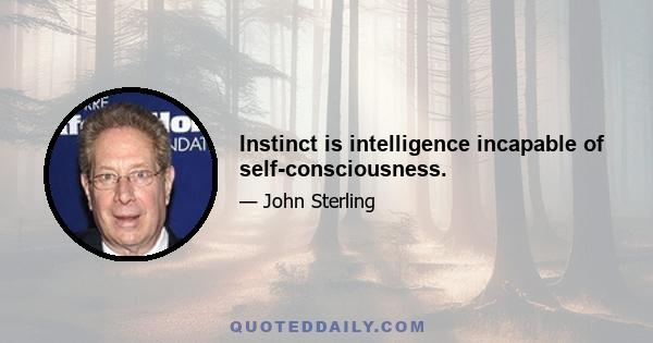 Instinct is intelligence incapable of self-consciousness.