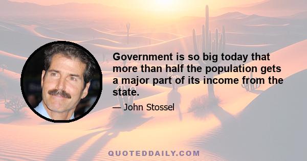 Government is so big today that more than half the population gets a major part of its income from the state.