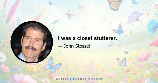 I was a closet stutterer.