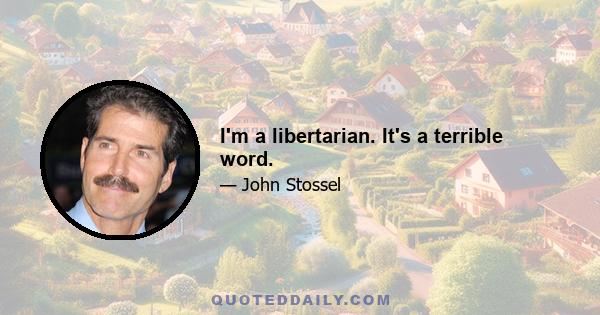 I'm a libertarian. It's a terrible word.