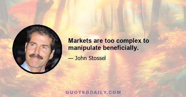 Markets are too complex to manipulate beneficially.