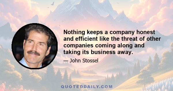 Nothing keeps a company honest and efficient like the threat of other companies coming along and taking its business away.