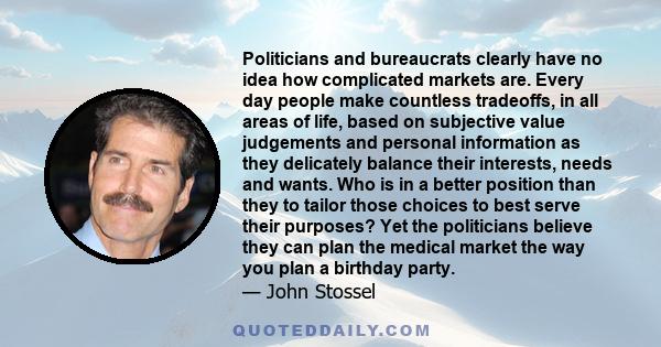 Politicians and bureaucrats clearly have no idea how complicated markets are. Every day people make countless tradeoffs, in all areas of life, based on subjective value judgements and personal information as they