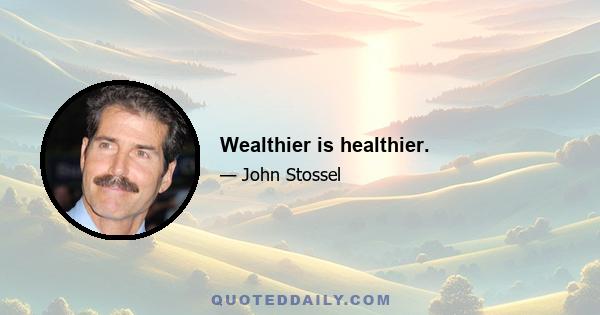 Wealthier is healthier.