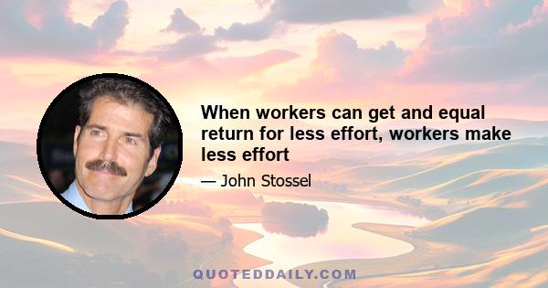 When workers can get and equal return for less effort, workers make less effort