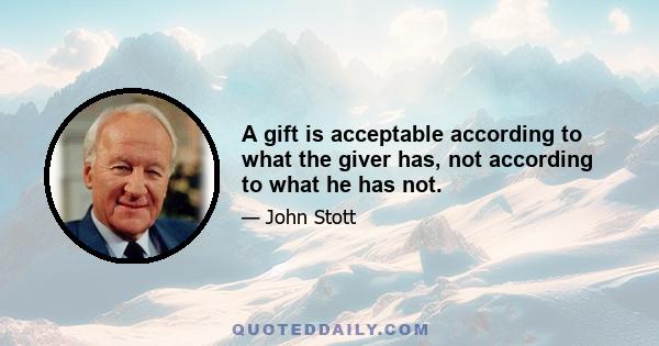 A gift is acceptable according to what the giver has, not according to what he has not.