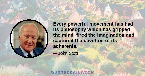 Every powerful movement has had its philosophy which has gripped the mind, fired the imagination and captured the devotion of its adherents.