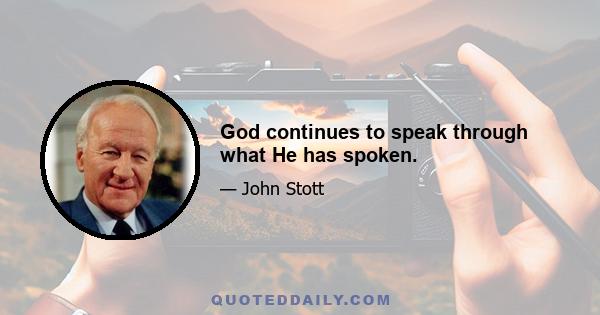 God continues to speak through what He has spoken.