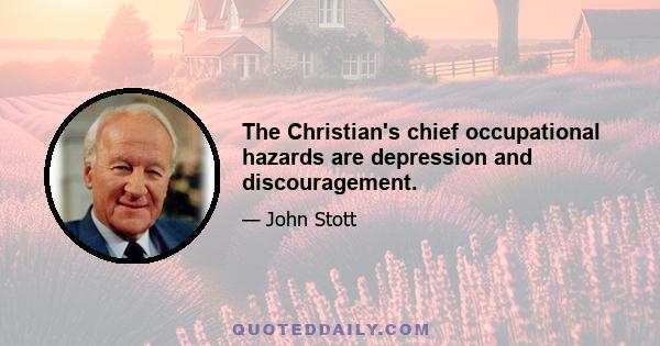 The Christian's chief occupational hazards are depression and discouragement.