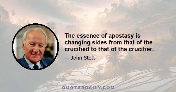 The essence of apostasy is changing sides from that of the crucified to that of the crucifier.