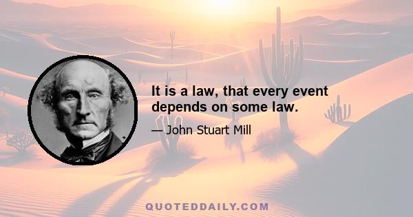 It is a law, that every event depends on some law.