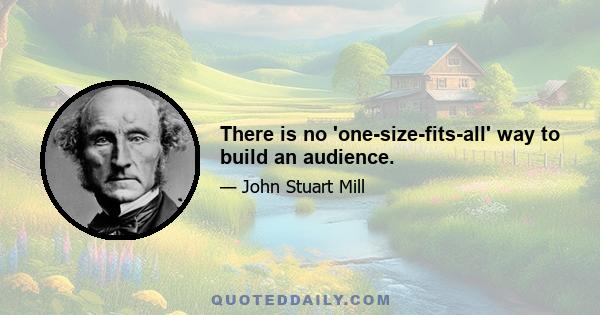 There is no 'one-size-fits-all' way to build an audience.