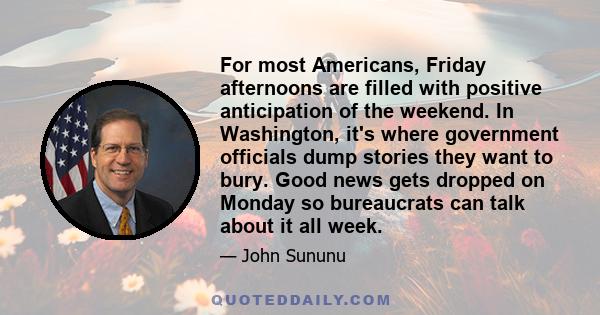 For most Americans, Friday afternoons are filled with positive anticipation of the weekend. In Washington, it's where government officials dump stories they want to bury. Good news gets dropped on Monday so bureaucrats