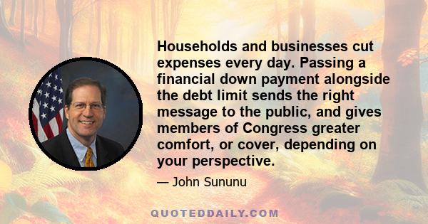 Households and businesses cut expenses every day. Passing a financial down payment alongside the debt limit sends the right message to the public, and gives members of Congress greater comfort, or cover, depending on