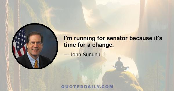 I'm running for senator because it's time for a change.