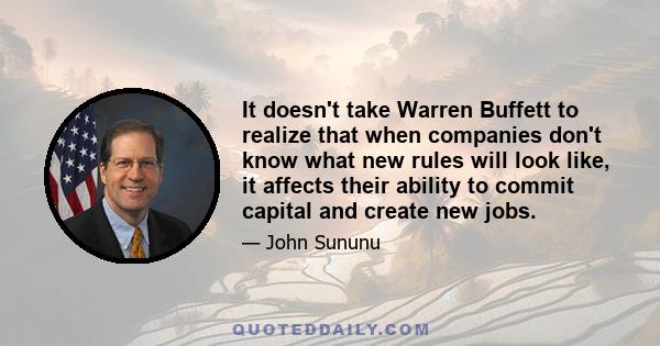 It doesn't take Warren Buffett to realize that when companies don't know what new rules will look like, it affects their ability to commit capital and create new jobs.