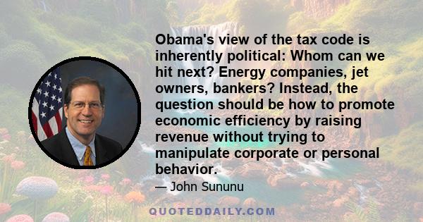 Obama's view of the tax code is inherently political: Whom can we hit next? Energy companies, jet owners, bankers? Instead, the question should be how to promote economic efficiency by raising revenue without trying to