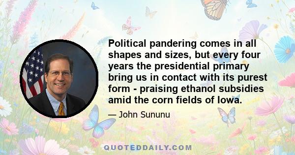 Political pandering comes in all shapes and sizes, but every four years the presidential primary bring us in contact with its purest form - praising ethanol subsidies amid the corn fields of Iowa.