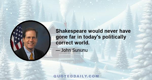 Shakespeare would never have gone far in today's politically correct world.