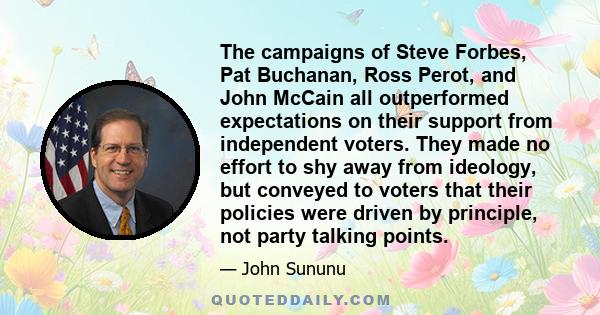 The campaigns of Steve Forbes, Pat Buchanan, Ross Perot, and John McCain all outperformed expectations on their support from independent voters. They made no effort to shy away from ideology, but conveyed to voters that 