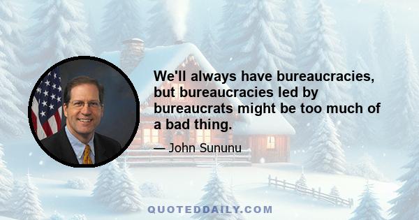 We'll always have bureaucracies, but bureaucracies led by bureaucrats might be too much of a bad thing.