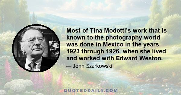 Most of Tina Modotti's work that is known to the photography world was done in Mexico in the years 1923 through 1926, when she lived and worked with Edward Weston.