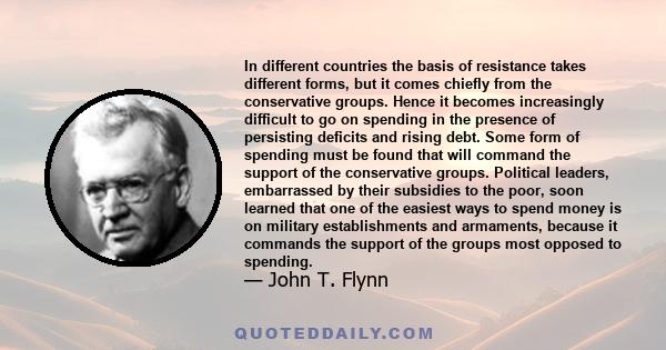 In different countries the basis of resistance takes different forms, but it comes chiefly from the conservative groups. Hence it becomes increasingly difficult to go on spending in the presence of persisting deficits