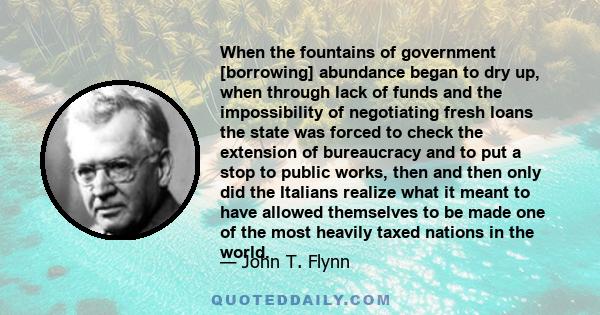 When the fountains of government [borrowing] abundance began to dry up, when through lack of funds and the impossibility of negotiating fresh loans the state was forced to check the extension of bureaucracy and to put a 