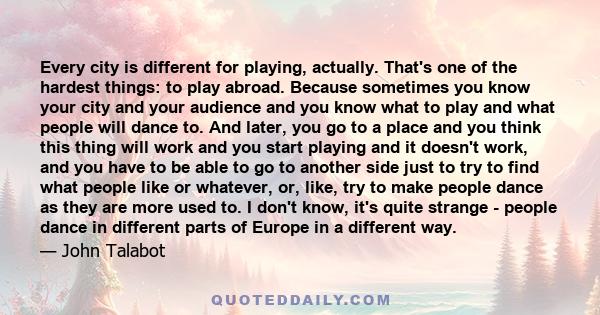 Every city is different for playing, actually. That's one of the hardest things: to play abroad. Because sometimes you know your city and your audience and you know what to play and what people will dance to. And later, 