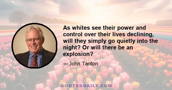 As whites see their power and control over their lives declining, will they simply go quietly into the night? Or will there be an explosion?