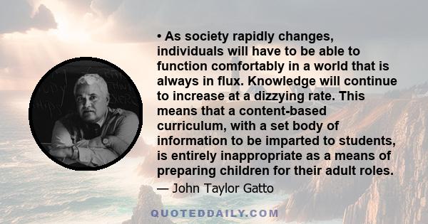 • As society rapidly changes, individuals will have to be able to function comfortably in a world that is always in flux. Knowledge will continue to increase at a dizzying rate. This means that a content-based