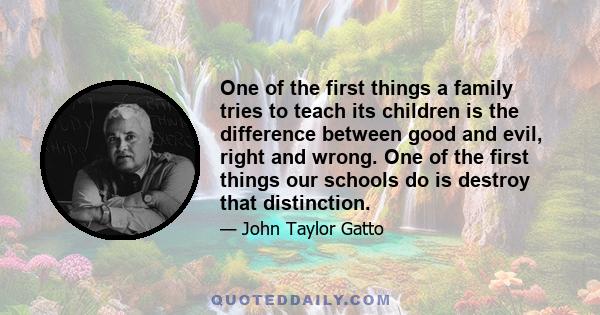 One of the first things a family tries to teach its children is the difference between good and evil, right and wrong. One of the first things our schools do is destroy that distinction.