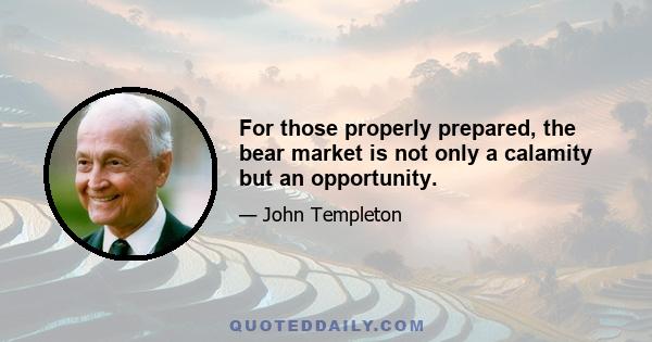 For those properly prepared, the bear market is not only a calamity but an opportunity.