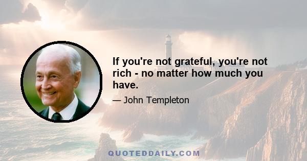 If you're not grateful, you're not rich - no matter how much you have.